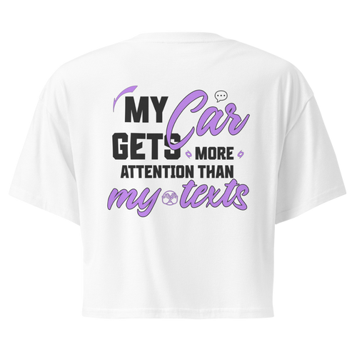 My Car Gets More Attention Than My Texts Cropped Tee